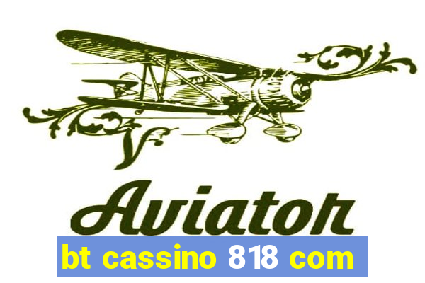 bt cassino 818 com