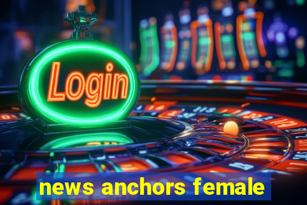 news anchors female