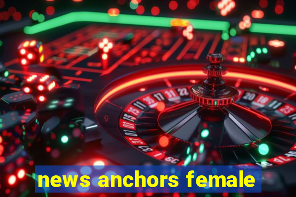 news anchors female