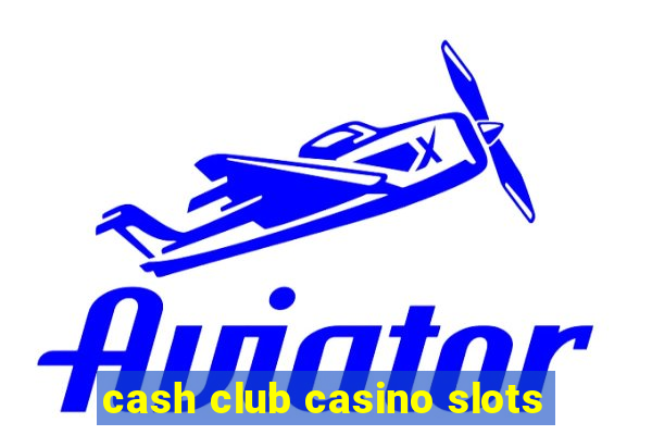 cash club casino slots