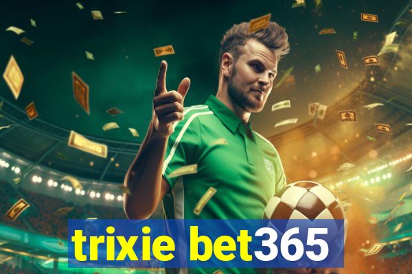 trixie bet365