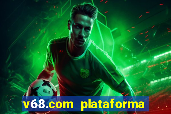 v68.com plataforma de jogos