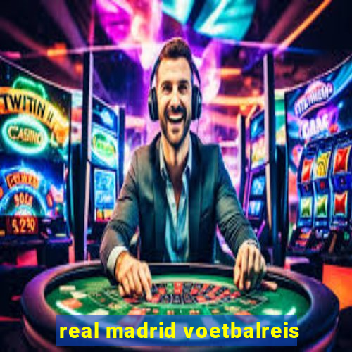 real madrid voetbalreis