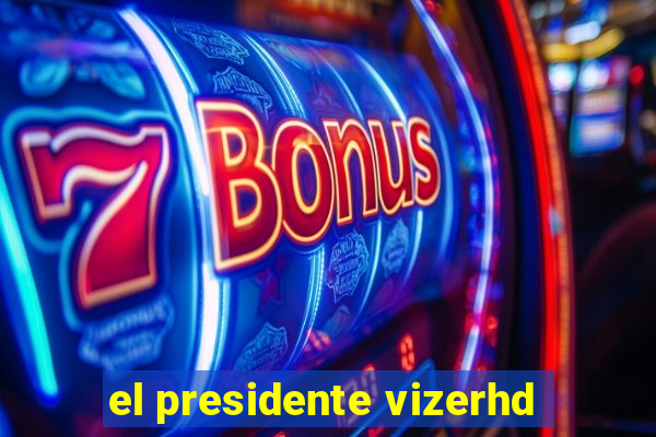 el presidente vizerhd