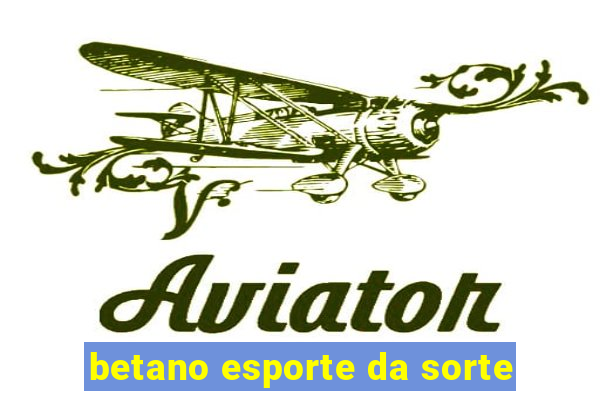 betano esporte da sorte