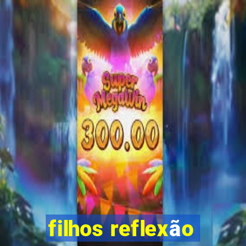 filhos reflexão