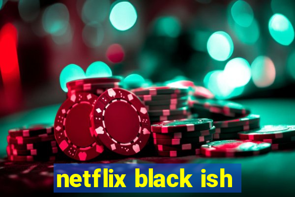 netflix black ish