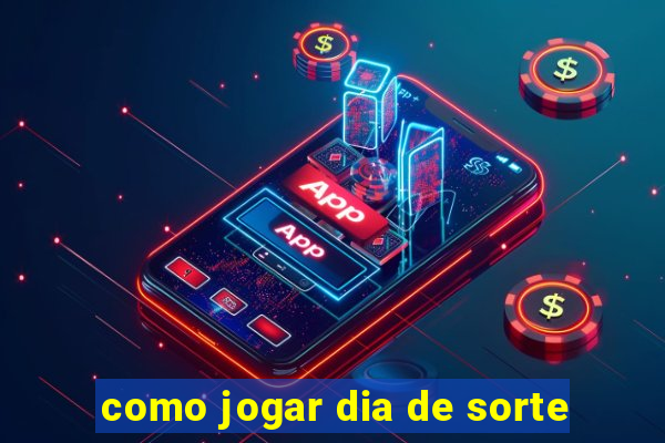 como jogar dia de sorte