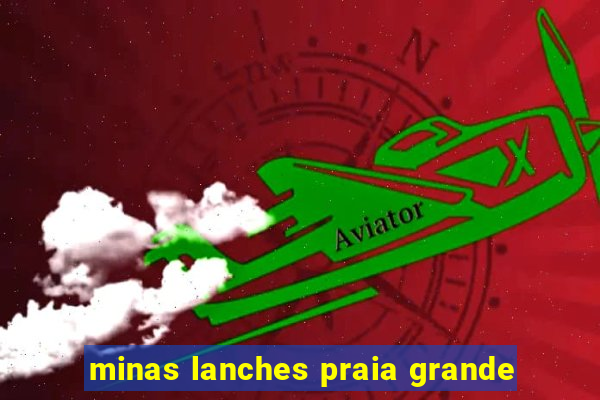 minas lanches praia grande