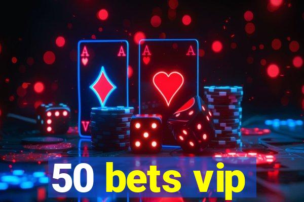 50 bets vip