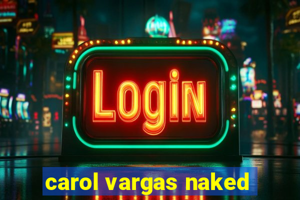 carol vargas naked