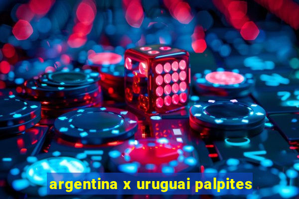 argentina x uruguai palpites