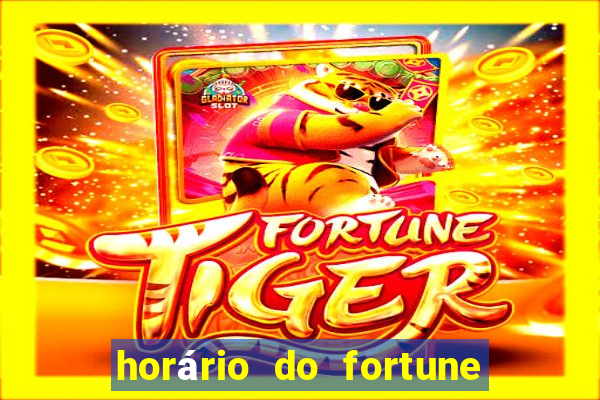 horário do fortune tiger hoje