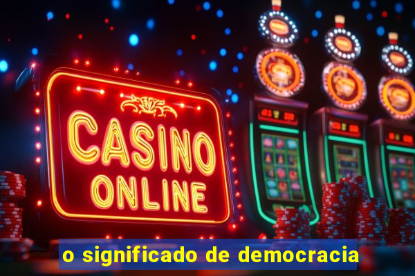 o significado de democracia