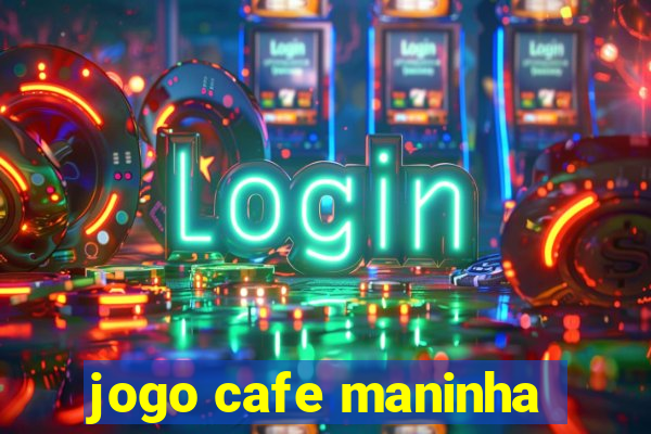 jogo cafe maninha