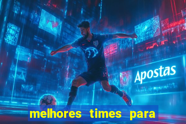 melhores times para apostar hoje