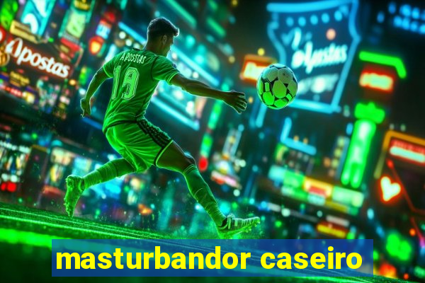 masturbandor caseiro