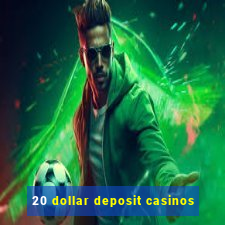 20 dollar deposit casinos