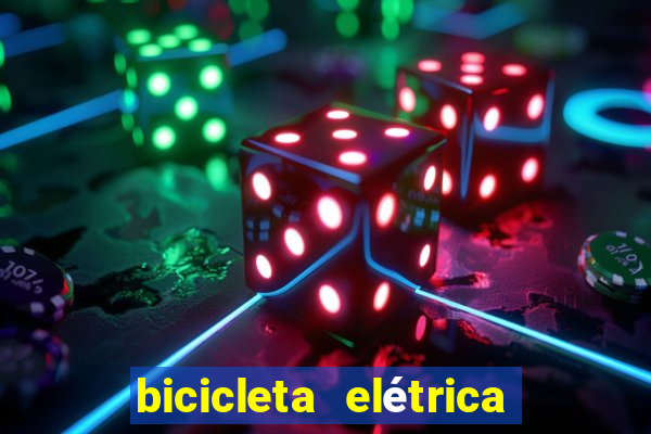 bicicleta elétrica casas bahia