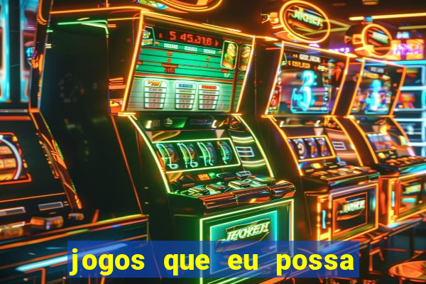 jogos que eu possa ganhar dinheiro