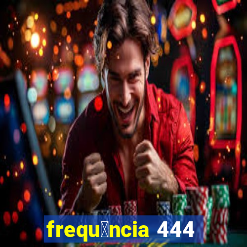 frequ锚ncia 444