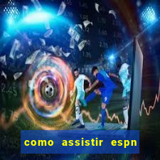 como assistir espn no pc