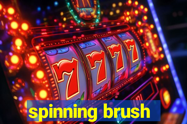 spinning brush