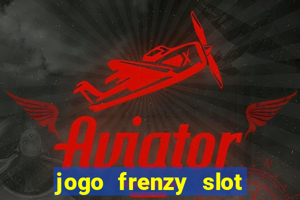 jogo frenzy slot master paga mesmo