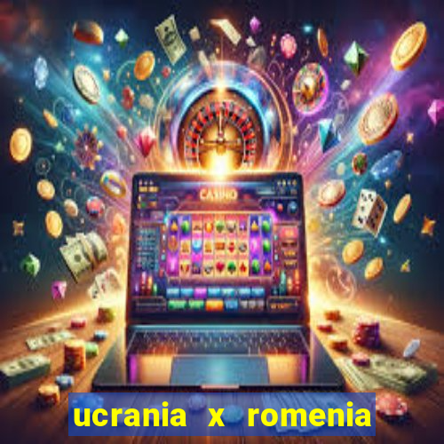 ucrania x romenia onde assistir