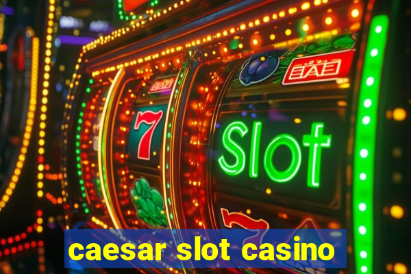 caesar slot casino