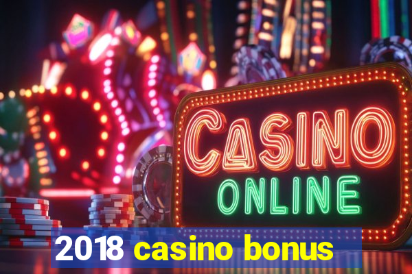 2018 casino bonus