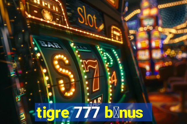 tigre 777 b么nus