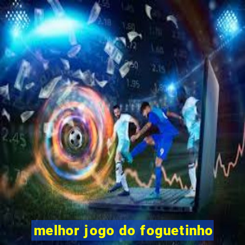 melhor jogo do foguetinho