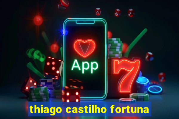 thiago castilho fortuna