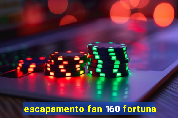 escapamento fan 160 fortuna