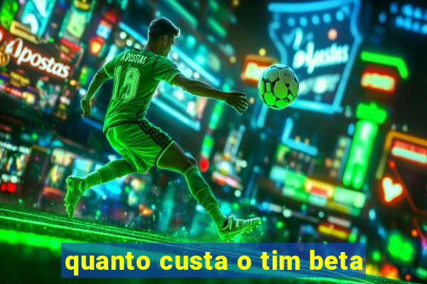 quanto custa o tim beta