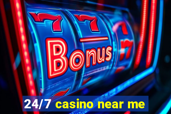 24/7 casino near me