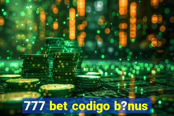 777 bet codigo b?nus