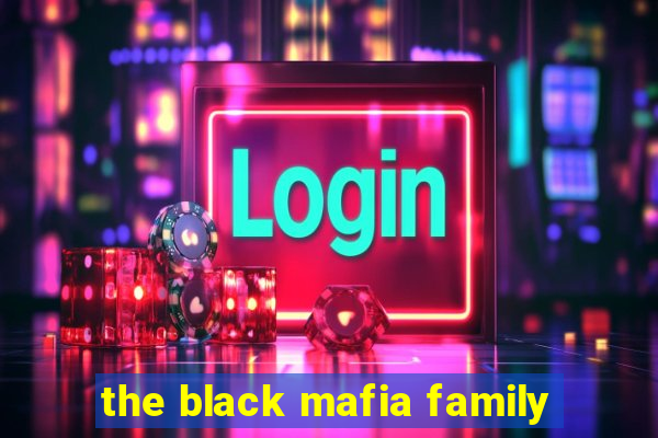 the black mafia family