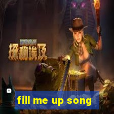 fill me up song