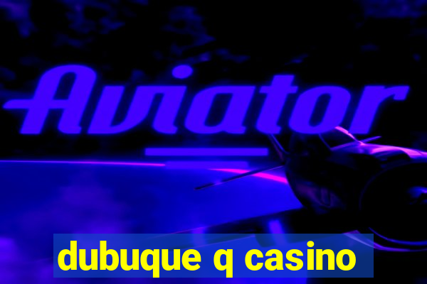 dubuque q casino