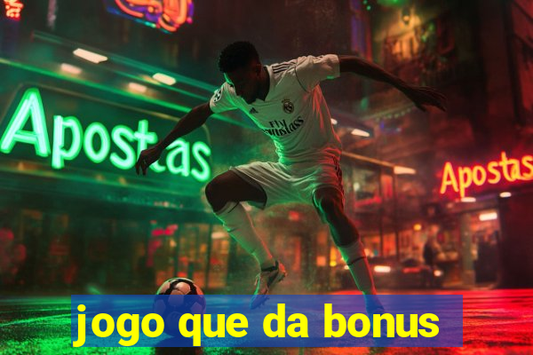 jogo que da bonus