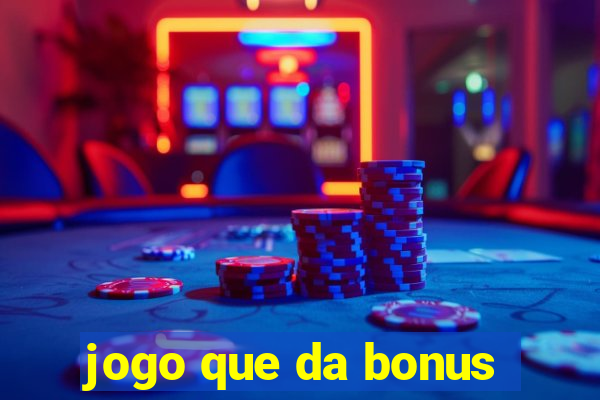 jogo que da bonus