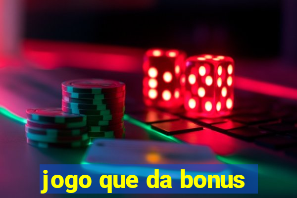 jogo que da bonus