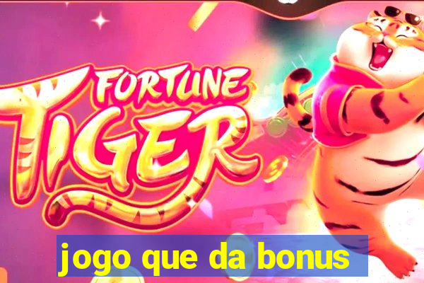 jogo que da bonus