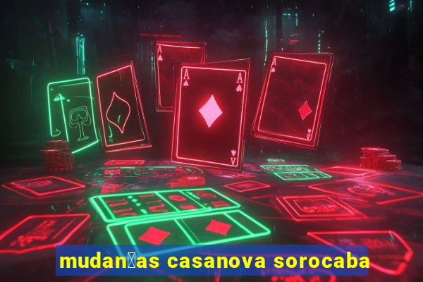 mudan莽as casanova sorocaba