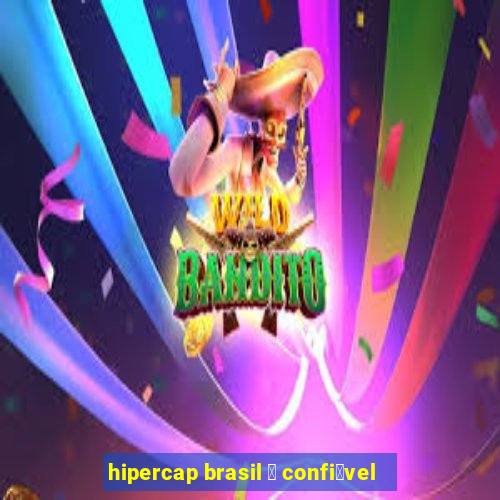 hipercap brasil 茅 confi谩vel