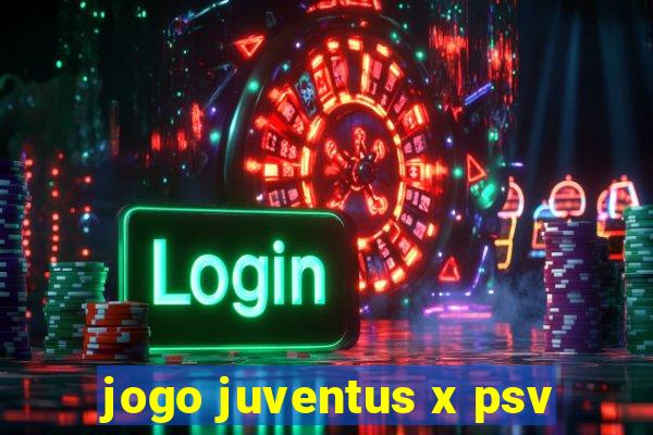 jogo juventus x psv