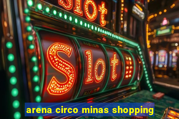 arena circo minas shopping