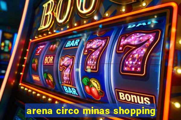 arena circo minas shopping